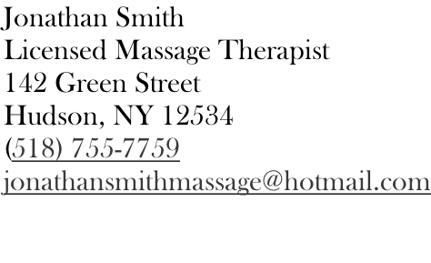 Jonathan Smith Licensed Massage Therapist 142 Green Street Hudson, NY 12534 (518) 755-7759  jonathansmithmassage@hotmail.com